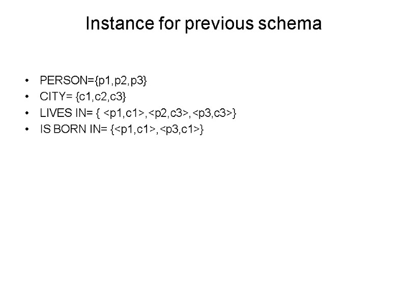 Instance for previous schema PERSON={p1,p2,p3} CITY= {c1,c2,c3} LIVES IN= { <p1,c1>,<p2,c3>,<p3,c3>} IS BORN IN=